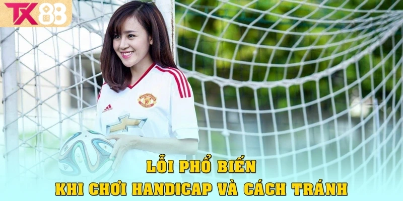 Lỗi phổ biến khi chơi Handicap và cách tránh